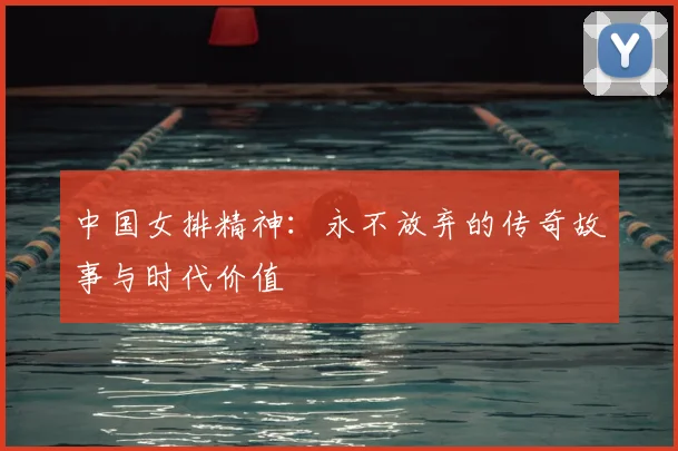 中国女排精神：永不放弃的传奇故事与时代价值