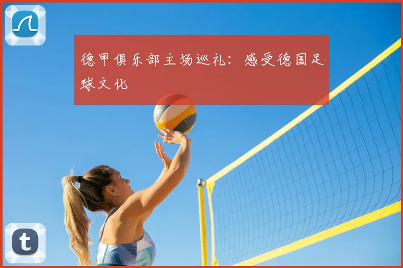 德甲俱乐部主场巡礼：感受德国足球文化