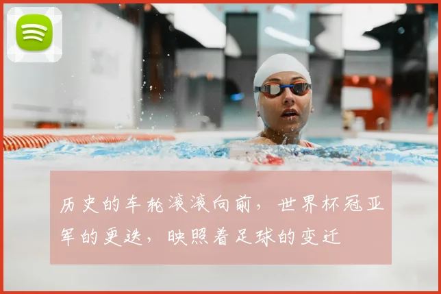 历史的车轮滚滚向前，世界杯冠亚军的更迭，映照着足球的变迁