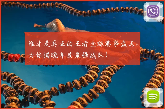 谁才是真正的王者全球赛事盘点，为你揭晓年度最强战队！
