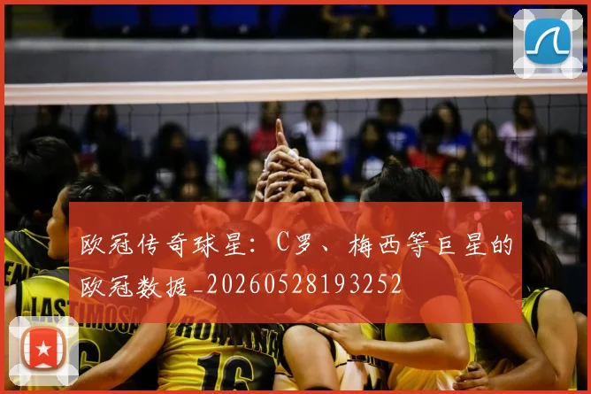 欧冠传奇球星：C罗、梅西等巨星的欧冠数据_20260528193252