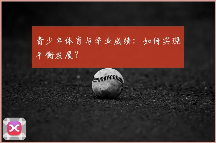 青少年体育与学业成绩：如何实现平衡发展？