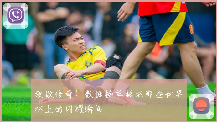 致敬传奇！数据榜单铭记那些世界杯上的闪耀瞬间